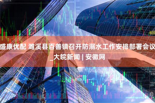 盛康优配 濉溪县百善镇召开防溺水工作安排部署会议_大皖新闻 | 安徽网