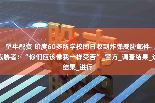 望牛配资 印度60多所学校同日收到炸弹威胁邮件，威胁者：“你们应该像我一样受苦”_警方_调查结果_进行